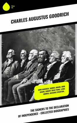The Signers to the Declaration of Independence - Collected Biographies