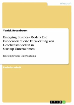 Emerging Business Models. Die kundenorientierte Entwicklung von Geschäftsmodellen in Start-up-Unternehmen