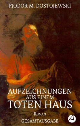 Aufzeichnungen aus einem toten Haus. Gesamtausgabe