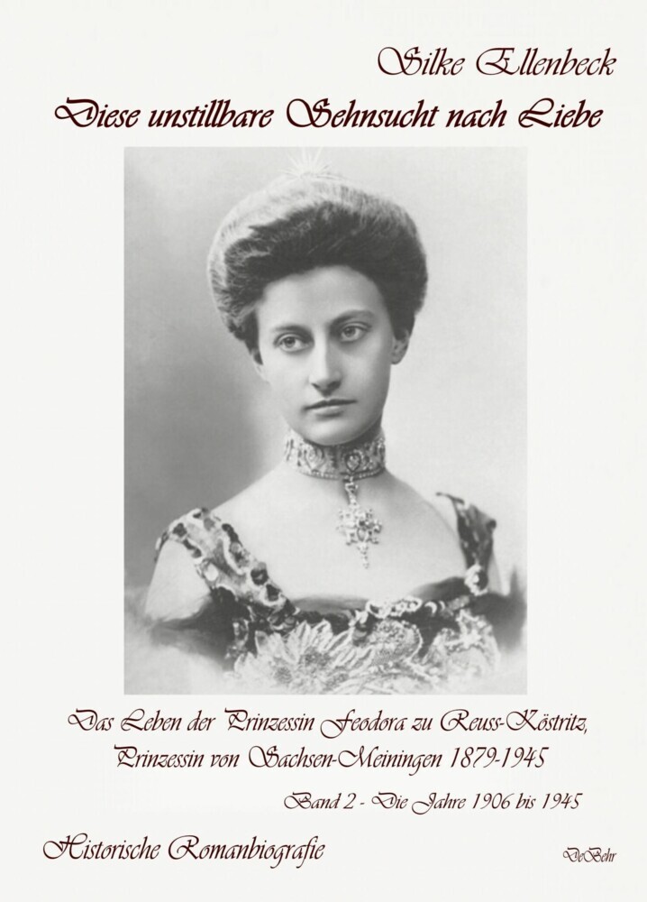 Diese unstillbare Sehnsucht nach Liebe - Band 2 - Die Jahre 1906 bis 1945 - Das Leben der Prinzessin Feodora zu Reuss-Köstritz, Prinzessin von Sachsen-Meiningen 1879-1945 - Historische Romanbiografie main product photo