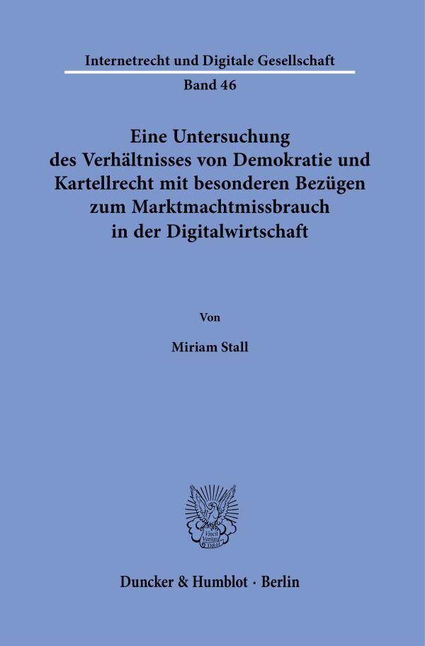 Eine Untersuchung des Verhältnisses von Demokratie und Kartellrecht mit besonderen Bezügen zum Marktmachtmissbrauch in der Digitalwirtschaft. main product photo
