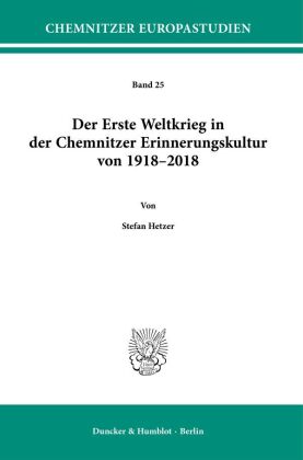 Der Erste Weltkrieg in der Chemnitzer Erinnerungskultur von 1918-2018.