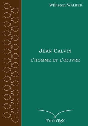 Jean Calvin, l'homme et l'oeuvre