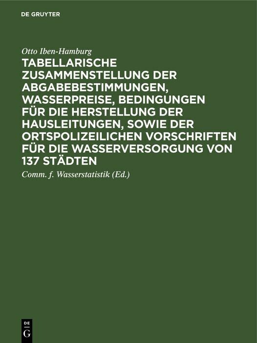 Tabellarische Zusammenstellung der Abgabebestimmungen, Wasserpreise, Bedingungen für die Herstellung der Hausleitungen, sowie der ortspolizeilichen Vorschriften für die Wasserversorgung von 137 Städten main product photo