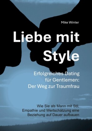 Liebe mit Style - Erfolgreiches Dating für Gentlemen: Der Weg zur Traumfrau