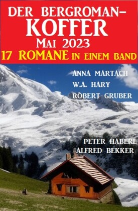 Der Bergroman-Koffer Mai 2023 - 17 Romane in einem Band