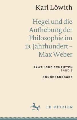 Karl Löwith: Hegel und die Aufhebung der Philosophie im 19. Jahrhundert - Max Weber