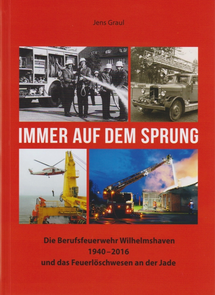 Immer auf dem Sprung - Die Berufsfeuerwehr Wilhelmshaven 1940 - 2016 und das Feuerlöschwesen an der Jade main product photo