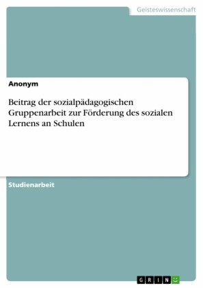 Beitrag der sozialpädagogischen Gruppenarbeit zur Förderung des sozialen Lernens an Schulen