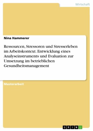 Ressourcen, Stressoren und Stresserleben im Arbeitskontext. Entwicklung eines Analyseinstruments und Evaluation zur Umsetzung im betrieblichen Gesundheitsmanagement