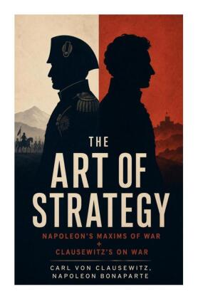The Art of Strategy: Napoleon's Maxims of War + Clausewit...