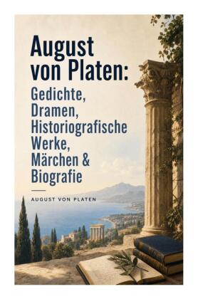 August von Platen: Gedichte, Dramen, Historiografische Werke, Märchen & Biografie