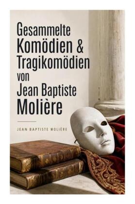 Gesammelte Komödien & Tragikomödien von Jean Baptiste Molière
