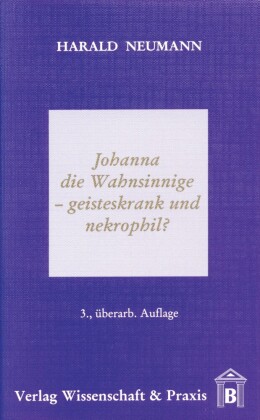 Johanna die Wahnsinnige - geisteskrank und nekrophil?