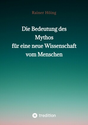 Die Bedeutung des Mythos für eine neue Wissenschaft vom Menschen