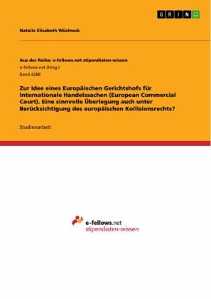 Zur Idee eines Europäischen Gerichtshofs für Internationale Handelssachen (European Commercial Court). Eine sinnvolle Überlegung auch unter Berücksichtigung des europäischen Kollisionsrechts?