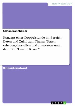 Konzept einer Doppelstunde im Bereich Daten und Zufall zum Thema 'Daten erheben, darstellen und auswerten unter dem Titel 'Unsere Klasse''
