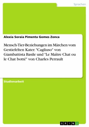 Mensch-Tier-Beziehungen im Märchen vom Gestiefelten Kater. 'Cagliuso' von Giambattista Basile und 'Le Maître Chat ou le Chat botté' von Charles Perrault