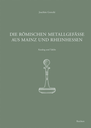 Die römischen Metallgefäße aus Mainz und Rheinhessen