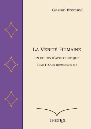 La Vérité Humaine, un cours d'apologétique, tome I