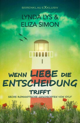 Wenn Liebe die Entscheidung trifft - Sechs kurze romantische Romane und Erzählungen