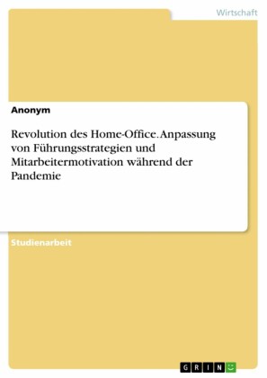 Revolution des Home-Office. Anpassung von Führungsstrategien und Mitarbeitermotivation während der Pandemie
