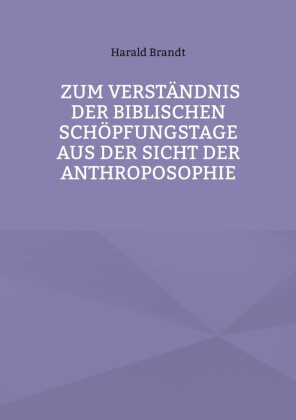 Zum Verständnis der biblischen Schöpfungstage aus der Sicht der Anthroposophie