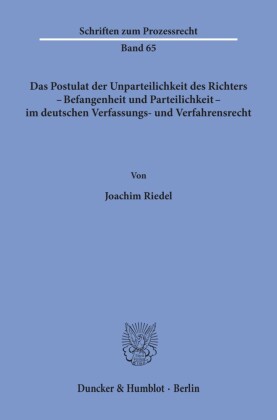 Das Postulat der Unparteilichkeit des Richters - Befangenheit und Parteilichkeit - im deutschen Verfassungs- und Verfahrensrecht.
