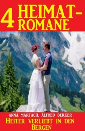 Heiter verliebt in den Bergen: 4 Heimatromane