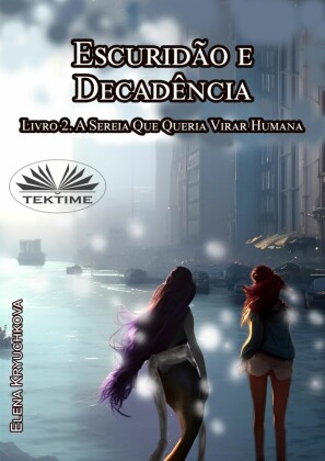 Escuridão E Decadência. Livro 2. A Sereia Que Queria Virar Humana