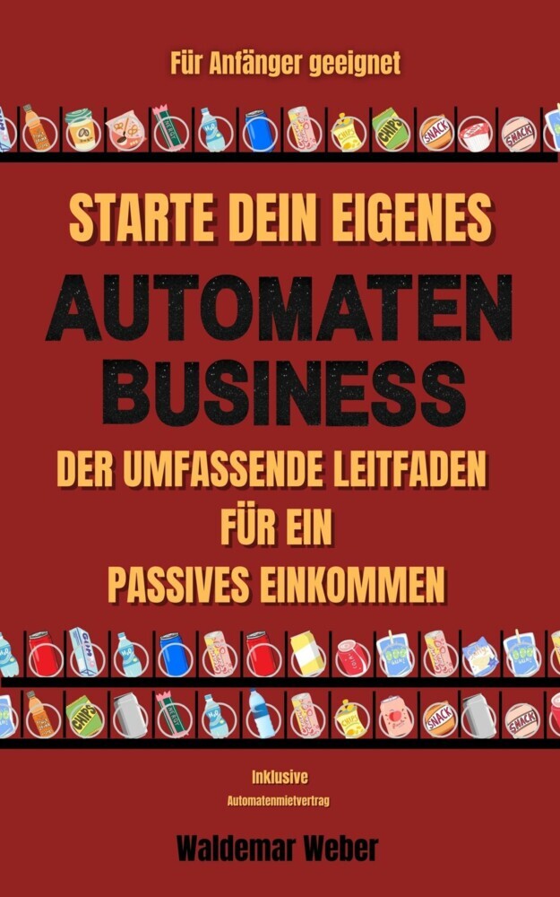 Starte dein eigenes Automaten Business Der umfassende Leitfaden für ein passives Einkommen Für Anfänger geeignet | Keine Erfahrung notwendig | Finanzielle Freiheit - inklusive Automatenmietvertrag main product photo