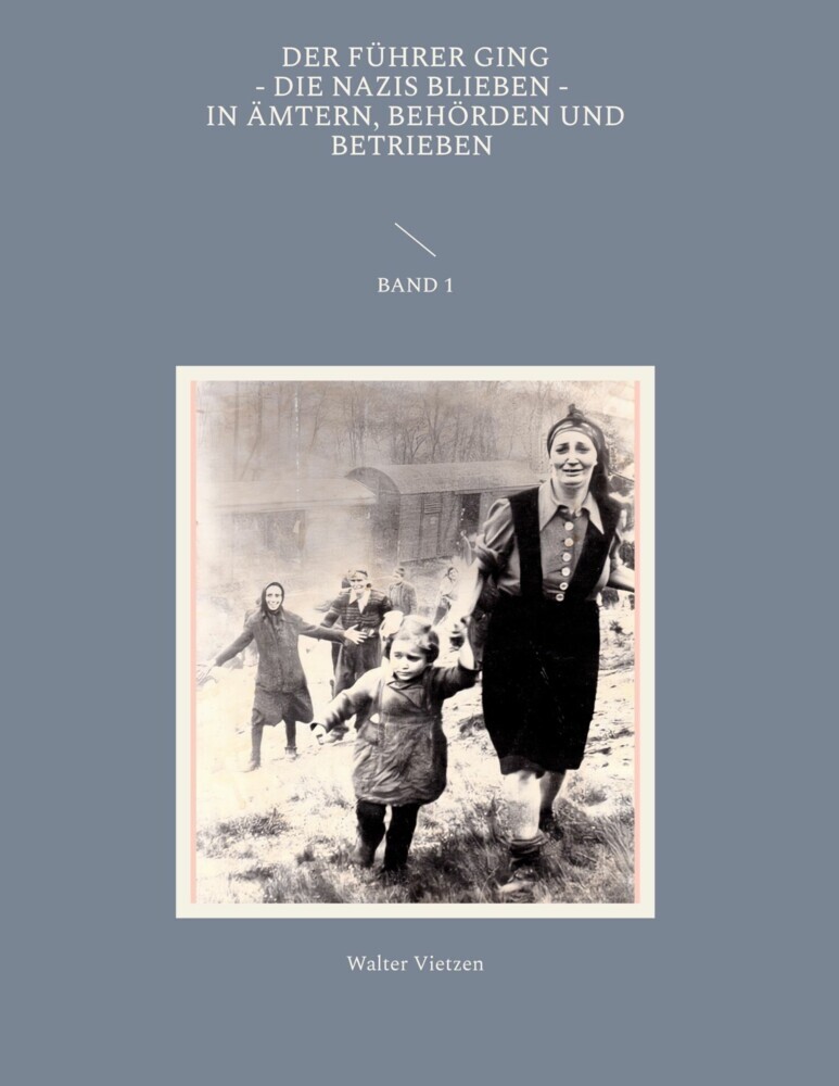 Der Führer ging, die Nazis blieben, in Ämtern, Behörden und Betrieben Band 1 main product photo
