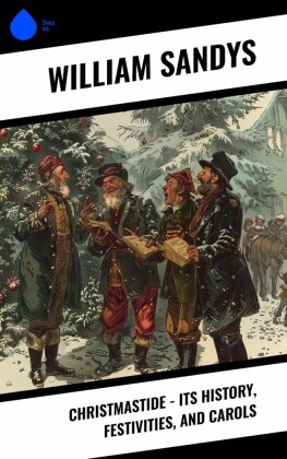 Christmastide - Its History, Festivities, and Carols