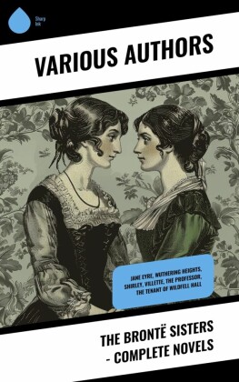 The Brontë Sisters - Complete Novels
