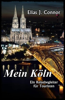 Mein Köln - Ein Reisebegleiter für Touristen