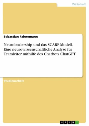 Neuroleadership und das SCARF-Modell. Eine neurowissenschaftliche Analyse für Teamleiter mithilfe des Chatbots ChatGPT