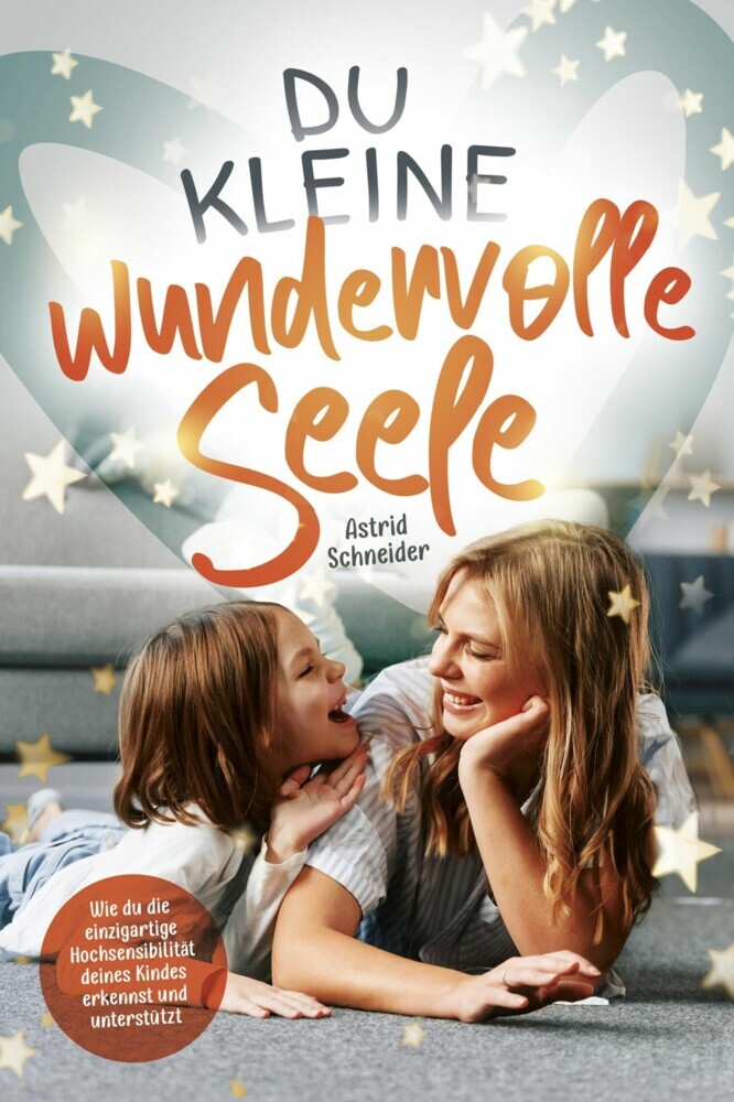 Du kleine wundervolle Seele - Wie du die einzigartige Hochsensibilität deines Kindes erkennst und unterstützt main product photo