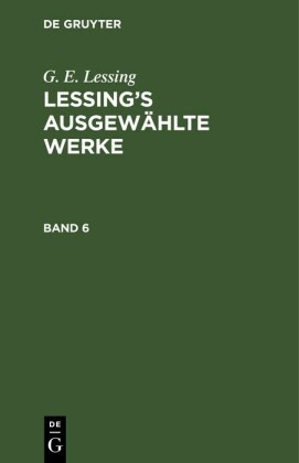 G. E. Lessing: Lessing's ausgewählte Werke. Band 6