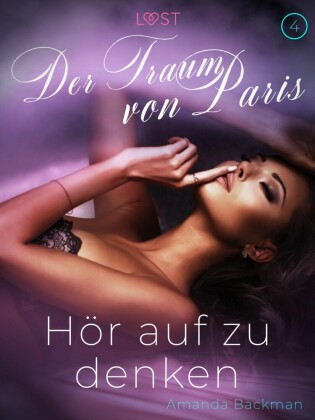 Hör auf zu denken: Der Traum von Paris 4 - Erotische Kurzgeschichte