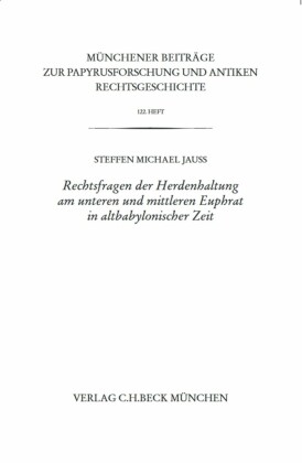 Münchener Beiträge zur Papyrusforschung Heft 122: Rechtsfragen der Herdenhaltung am unteren und mittleren Euphrat in altbabylonischer Zeit