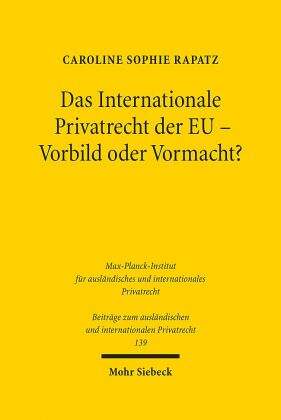 Das Internationale Privatrecht der EU - Vorbild oder Vormacht?