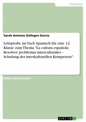 Lehrprobe im Fach Spanisch für eine 12. Klasse zum Thema 'La cultura española: Resolver problemas interculturales - Schulung der interkulturellen Kompetenz'