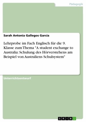 Lehrprobe im Fach Englisch für die 9. Klasse zum Thema 'A student exchange to Australia: Schulung des Hörverstehens am Beispiel von Australiens Schulsystem'