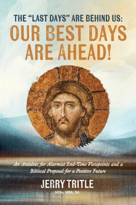 The 'Last Days' Are Behind Us: Our Best Days Are Ahead!