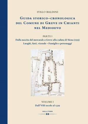 GUIDA STORICO-CRONOLOGICA DEL COMUNE DI GREVE IN CHIANTI NEL MEDIOEVO. PARTE I: Dalla nascita del mercatale a Greve alla caduta di Siena (1555). Luoghi, fatti, vicende - Famiglie e personaggi.