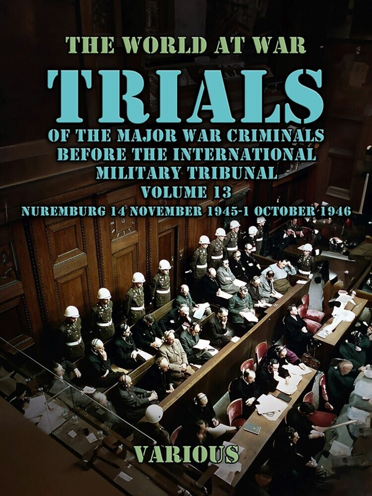 Trial of the Major War Criminals Before the International Military Tribunal, Volume 13, Nuremburg 14 November 1945-1 October 1946 main product photo