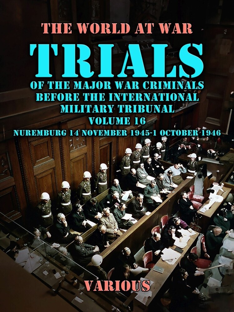 Trial of the Major War Criminals Before the International Military Tribunal, Volume 16, Nuremburg 14 November 1945-1 October 1946 main product photo