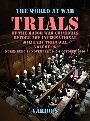Trial of the Major War Criminals Before the International Military Tribunal, Volume 06, Nuremburg 14 November 1945-1 October 1946