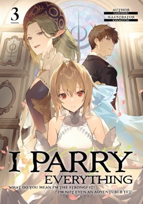 I Parry Everything: What Do You Mean I'm the Strongest? I'm Not Even an Adventurer Yet! Volume 3