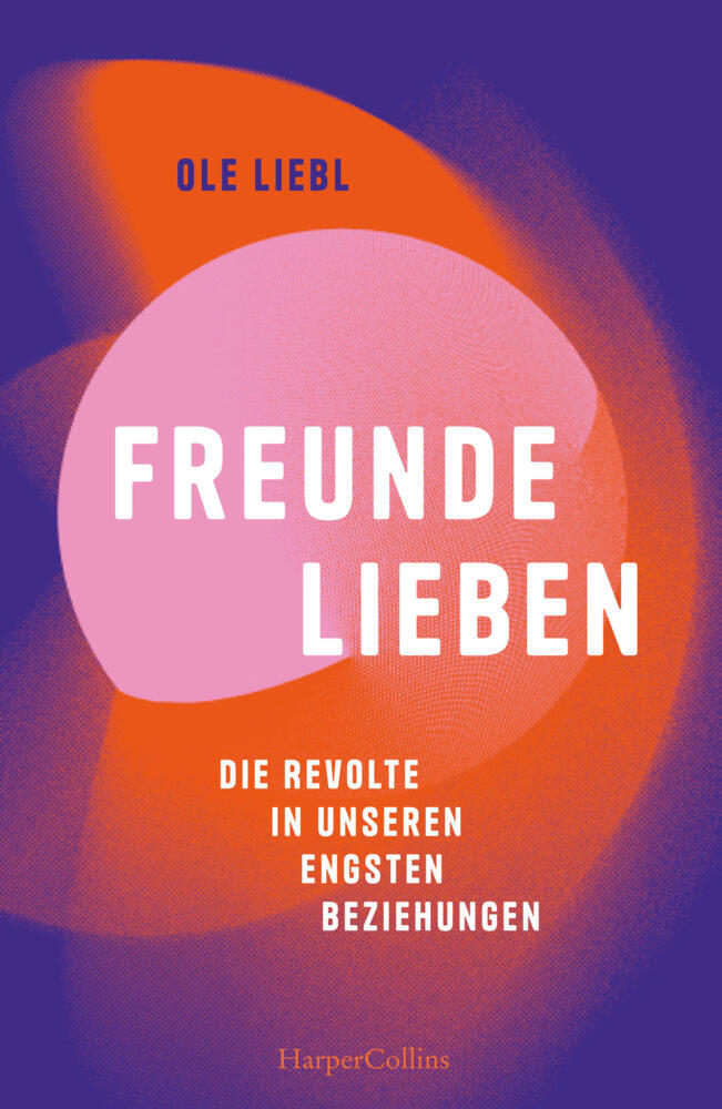 Freunde lieben. Die Revolte in unseren engsten Beziehungen main product photo